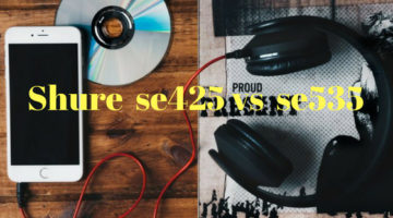 Shure se425 vs se535 : Which is The Best?