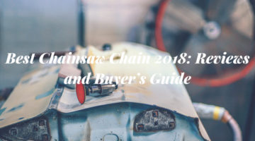 Best Chainsaw Chain 2018 : Reviews and Buyer’s Guide