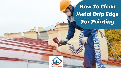 How To Clean Metal Drip Edge For Painting? ( in 4 Simple Steps)