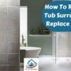 How To Remove A Tub Surround And Replace With Tile