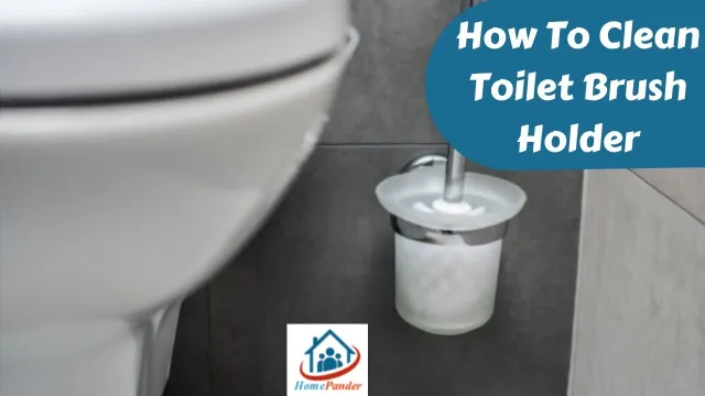 How To Clean Toilet Brush Holder