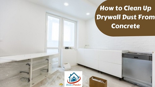 How To Clean Up Drywall Dust From Concrete? (5 Steps)