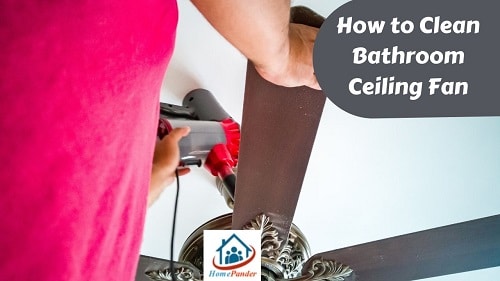 How to Clean Bathroom Ceiling Fan