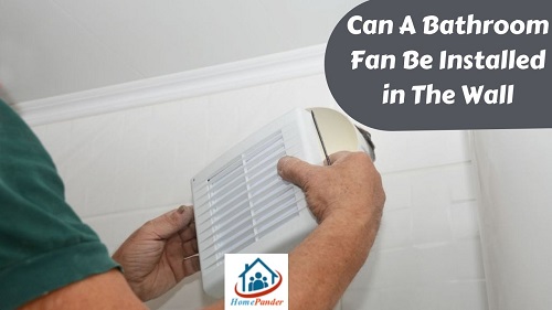 Can A Bathroom Fan Be Installed in The Wall?