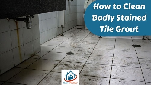 How to Clean Badly Stained Tile Grout