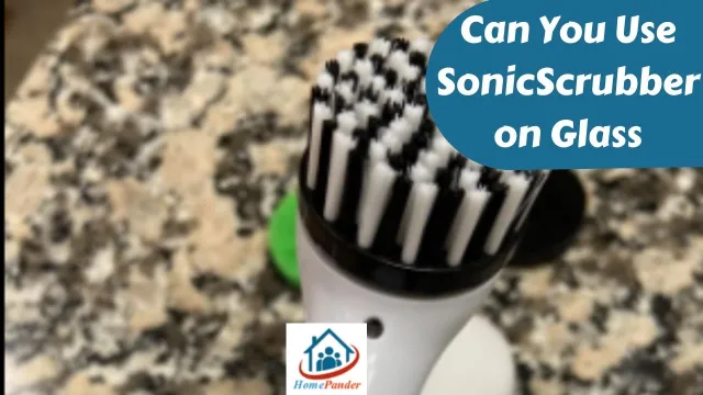 Can You Use SonicScrubber on Glass?