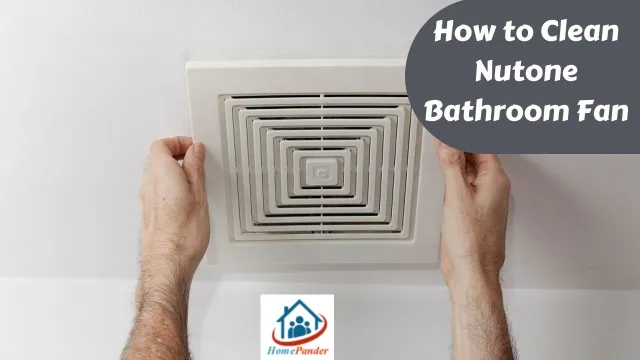 How to Clean NuTone Bathroom Fan [Step-by-Step Guide]