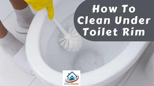 How To Clean Under Toilet Rim: 5 Easy Methods