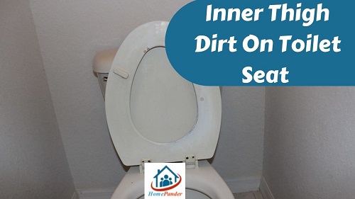 Inner Thigh Dirt On Toilet Seat (Causes & Solutions)