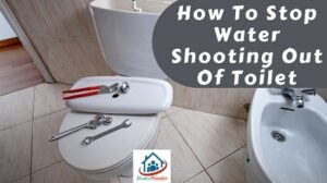 Stop Water Shooting Out Of Toilet