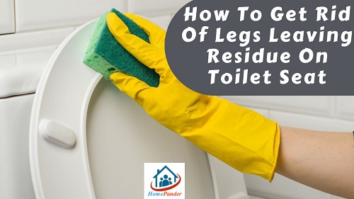 how-to-get-rid-of-legs-leaving-residue-on-toilet-seat-homepander