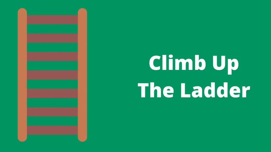 Climb up the ladder